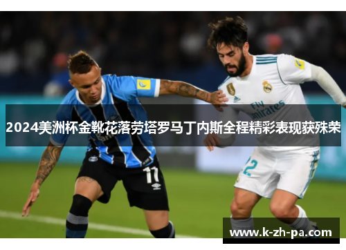 2024美洲杯金靴花落劳塔罗马丁内斯全程精彩表现获殊荣 2024美洲杯金靴花落劳塔罗马丁内斯全程精彩表现获殊荣
