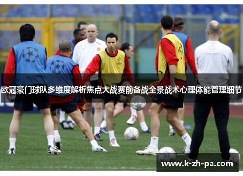欧冠豪门球队多维度解析焦点大战赛前备战全景战术心理体能管理细节