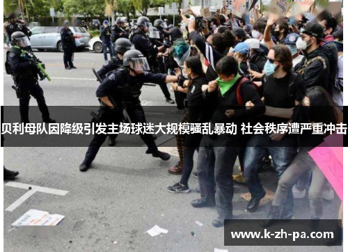 贝利母队因降级引发主场球迷大规模骚乱暴动 社会秩序遭严重冲击
