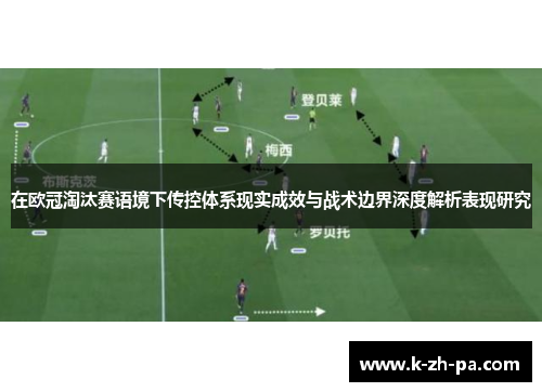 在欧冠淘汰赛语境下传控体系现实成效与战术边界深度解析表现研究 在欧冠淘汰赛语境下传控体系现实成效与战术边界深度解析表现研究